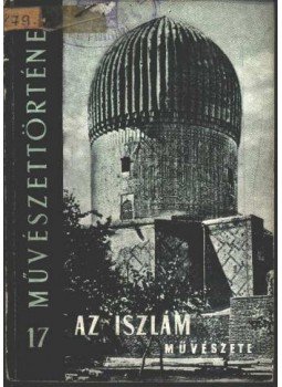 Molnár József, D. Egyed Edit - Az iszlám művészete Molnár József, D. Egyed Edit - Az iszlám művészete, Budapest 1959 antikvár könyv