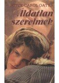 Joyce Carol Oates - Áldatlan szerelmek