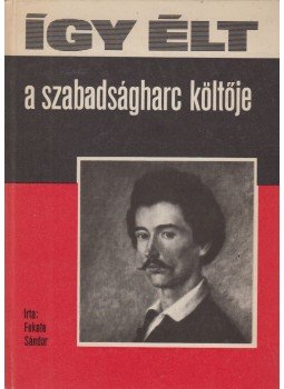 Fekete Sándor - Így élt a szabadságharc költője Fekete Sándor - Így élt a szabadságharc költője, Budapest 1972 antikvár könyv