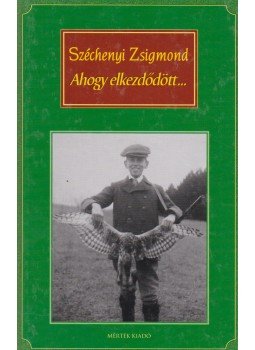 Széchenyi Zsigmond - Ahogy elkezdődött... Széchenyi Zsigmond - Ahogy elkezdődött..., Budapest 2004 antikvár könyv