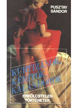 Pusztay Sándor - Kurtizánok, kerítők, kalandorok Pusztay Sándor - Kurtizánok, kerítők, kalandorok, Budapest 1988 antikvár könyv
