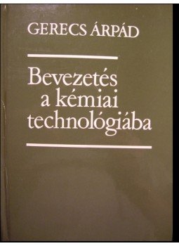 Gerecs Árpád - Bevezetés a kémiai technológiába Gerecs Árpád - Bevezetés a kémiai technológiába, Budapest 1983 antikvár könyv
