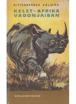 Kittenberger Kálmán - Kelet-Afrika vadonjaiban Kittenberger Kálmán - Kelet-Afrika vadonjaiban, Budapest 1981 antikvár könyv