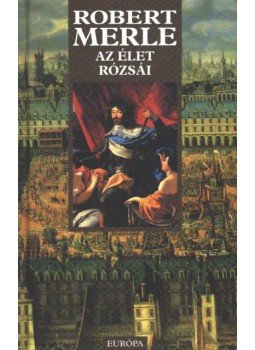 Robert Merle - Az élet rózsái Robert Merle - Az élet rózsái, Budapest 2001 antikvár könyv