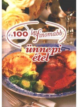 Cserős Irén - A 100 legfinomabb ünnepi étel Cserős Irén - A 100 legfinomabb ünnepi étel, Debrecen 2004 antikvár könyv