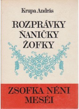 Krupa András - Zsofka néni meséi - Rozprávky nanicky Zofky Krupa András - Zsofka néni meséi - Rozprávky nanicky Zofky, Békéscsaba 1984 antikvár könyv