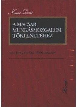 Nemes Dezső - A Magyar Munkásmozgalom történetéhez Nemes Dezső - A Magyar Munkásmozgalom történetéhez, 1974 antikvár könyv