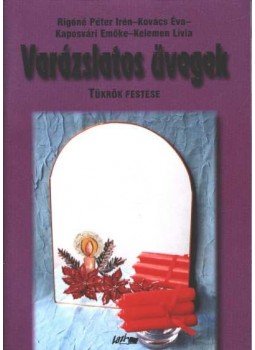 Rigóné Péter Irén, Kovács Éva, Kaposvári Emőke, Kelemen Lívia - Varázslatos üvegek Rigóné Péter Irén, Kovács Éva, Kaposvári Emőke, Kelemen Lívia - Varázslatos üvegek, Szeged 2002 antikvár könyv