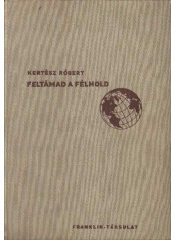 Kertész Róbert - Feltámad a félhold Kertész Róbert - Feltámad a félhold, Budapest 0 antikvár könyv