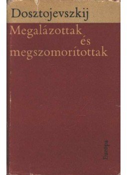 Dosztojevszkij, Fjodor Mihajlovics - Megalázottak és megszomorítottak Dosztojevszkij, Fjodor Mihajlovics - Megalázottak és megszomorítottak, Budapest 1963 antikvár könyv