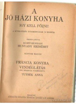 Tutsek Anna, Bánffyhunyadi Hunyadi Erzsébet - A jó házi konyha így kell főzni! Tutsek Anna, Bánffyhunyadi Hunyadi Erzsébet - A jó házi konyha így kell főzni!, Budapest 0 antikvár könyv