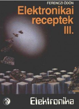 Ferenczi Ödön - Elektronikai receptek III. Ferenczi Ödön - Elektronikai receptek III., Budapest 1991 antikvár könyv