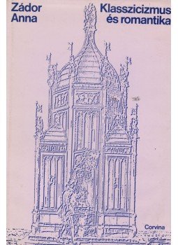 Zádor Anna - Klasszicizmus és romantika Zádor Anna - Klasszicizmus és romantika, Budapest 1976 antikvár könyv