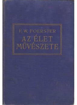 Foerster,F.W. - Az élet művészete Foerster,F.W. - Az élet művészete, Budapest 1942 antikvár könyv