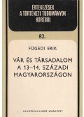 Fügedi Erik - Vár és társadalom a 13-14. századi Magyarországon