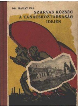 Maday Pál - Szarvas község a tanácsköztársaság idején Maday Pál - Szarvas község a tanácsköztársaság idején, Szarvas 1960 antikvár könyv