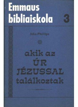 Phillips, John - Akik az Úr Jézussal találkoztak Phillips, John - Akik az Úr Jézussal találkoztak, Budapest 1974 antikvár könyv