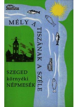 Tóth Béla - Mély a Tiszának a széle Tóth Béla - Mély a Tiszának a széle, Szeged 1996 antikvár könyv