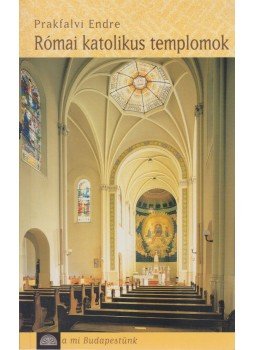 Prakfalvi Endre - Római katolikus templomok Prakfalvi Endre - Római katolikus templomok, Budapest 2003 antikvár könyv