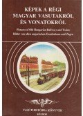 Kubinszky Mihály,Gyökér István - Képek a régi magyar vasutakról és vonatokról