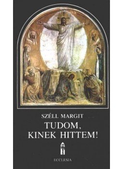 Széll Margit - Tudom, kinek hittem! Széll Margit - Tudom, kinek hittem!, Budapest 1987 antikvár könyv