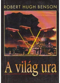 Benson, Robert Hugh - A világ ura Benson, Robert Hugh - A világ ura, Budapest-Bécs 1995 antikvár könyv