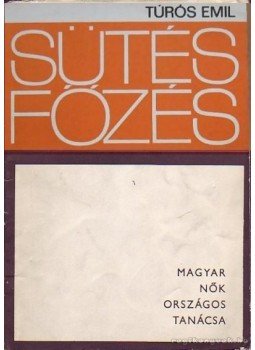 Turós Emil - Sütés főzés - Útmutató a sütő-főző szakkörök számára Turós Emil - Sütés főzés - Útmutató a sütő-főző szakkörök számára, Budapest 1967 antikvár könyv