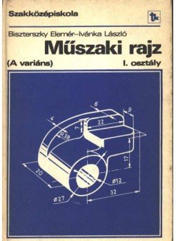 Ivánka László, Dr. Biszterszky Elemér - Műszaki rajz (A variáns) Ivánka László, Dr. Biszterszky Elemér - Műszaki rajz (A variáns), Budapest 1978 antikvár könyv