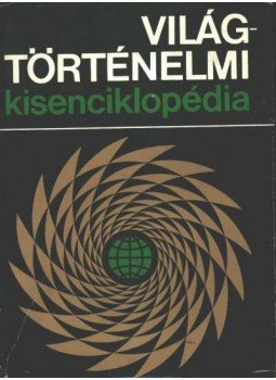 Dr. Walter Markov, Dr. Alfred Anderle, Dr. Ernst Werner, Herbert Wurche - Világtörténelmi kisenciklopédia Dr. Walter Markov, Dr. Alfred Anderle, Dr. Ernst Werner, Herbert Wurche - Világtörténelmi kisenciklopédia, Budapest 1973 antikvár könyv