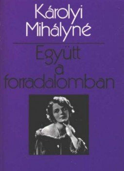 Károlyi Mihályné - Együtt a forradalomban Károlyi Mihályné - Együtt a forradalomban, Budapest 1978 antikvár könyv