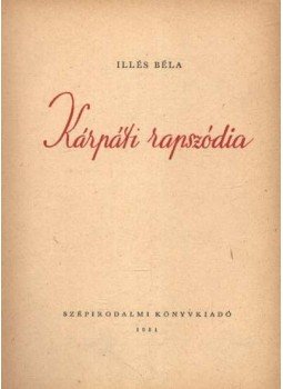 Illés Béla - Kárpáti rapszódia Illés Béla - Kárpáti rapszódia, Budapest 1951 antikvár könyv