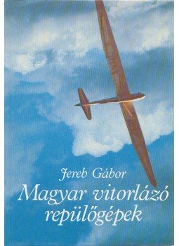 Jereb Gábor - Magyar vitorlázó repülőgépek Jereb Gábor - Magyar vitorlázó repülőgépek, Budapest 1988 antikvár könyv
