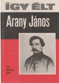 Keresztury Dezső - Így élt Arany János