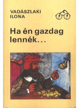 Vadászlaki Ilona - Ha én gazdag lennék... Vadászlaki Ilona - Ha én gazdag lennék..., Budapest 1989 antikvár könyv