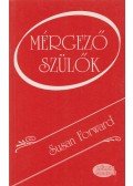 Susan Forward - Mérgező szülők