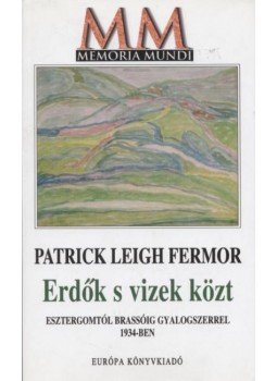 Fermor, Patrick Leigh - Erdők s vizek közt Fermor, Patrick Leigh - Erdők s vizek közt, Budapest 2002 antikvár könyv