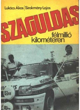Sirokmány Lajos, Lukács Ákos - Száguldás félmillió kilométeren Sirokmány Lajos, Lukács Ákos - Száguldás félmillió kilométeren, Budapest 1983 antikvár könyv