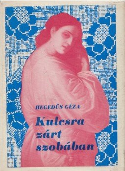 Hegedüs Géza - Kulcsra zárt szobában Hegedüs Géza - Kulcsra zárt szobában, Budapest 1969 antikvár könyv