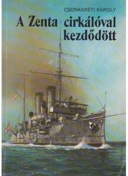 Csonkaréti Károly - A Zenta cirkálóval kezdődött Csonkaréti Károly - A Zenta cirkálóval kezdődött, Budapest 1986 antikvár könyv