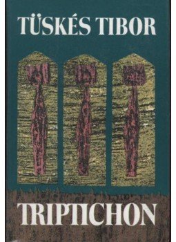 Tüskés Tibor - Triptichon