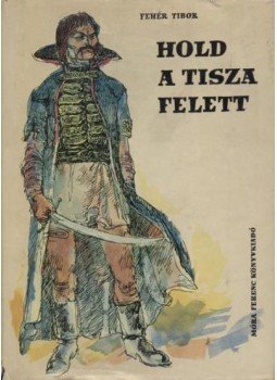 Fehér Tibor - Hold a Tisza felett Fehér Tibor - Hold a Tisza felett, Budapest 1961 antikvár könyv