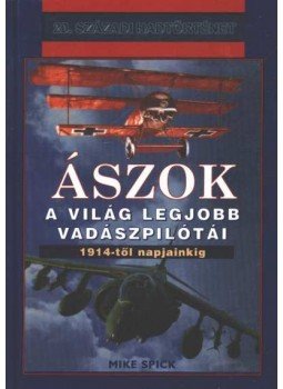 Spick, Mike - Ászok - A világ legjobb vadászrepülői Spick, Mike - Ászok - A világ legjobb vadászrepülői, Debrecen 2000 antikvár könyv