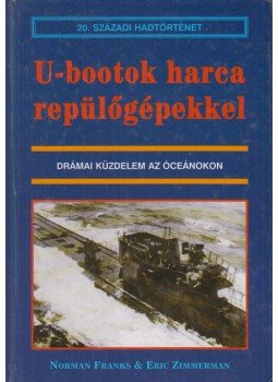Franks, Norman, Zimmerman, Eric - U-bootok harca repülőgépekkel Franks, Norman, Zimmerman, Eric - U-bootok harca repülőgépekkel, Debrecen 1999 antikvár könyv