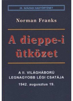 Franks, Norman - A dieppe-i ütközet Franks, Norman - A dieppe-i ütközet, Debrecen 1998 antikvár könyv