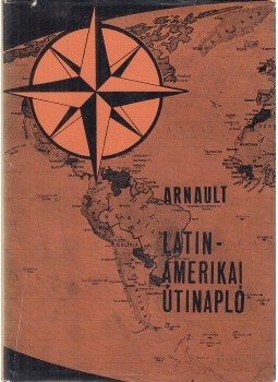 Arnault, JacQues - Latin-amerikai útinapló Arnault, JacQues - Latin-amerikai útinapló, Budapest 1970 antikvár könyv