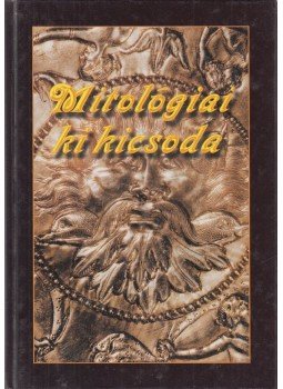 - Mitológiai ki kicsoda - Mitológiai ki kicsoda, Debrecen 1998 antikvár könyv