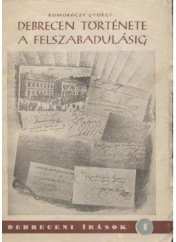 Komoróczy György - Debrecen története a felszabadulásig Komoróczy György - Debrecen története a felszabadulásig, Debrecen 1955 antikvár könyv