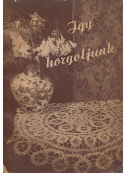 Dr. Klimkó Zoltán (szerk.) - Igy horgoljunk Dr. Klimkó Zoltán (szerk.) - Igy horgoljunk, Budapest 1957 antikvár könyv