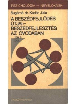 Sugárné dr. Kádár Júlia - A beszédfejlődés útjai - Beszédfejlesztés az óvodában Sugárné dr. Kádár Júlia - A beszédfejlődés útjai - Beszédfejlesztés az óvodában, Budapest 1986 antikvár könyv