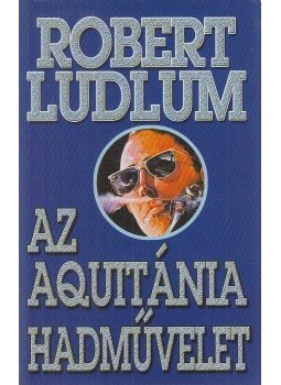 Robert Ludlum - Az Aquitánia-hadművelet Robert Ludlum - Az Aquitánia-hadművelet, Budapest 2003 antikvár könyv